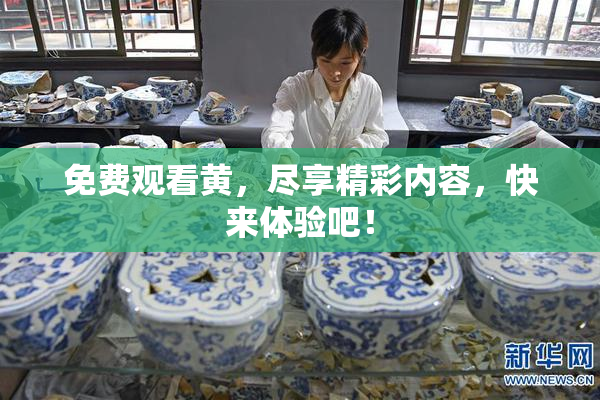 免费观看黄，尽享精彩内容，快来体验吧！