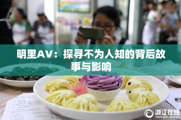 明里AV：探寻不为人知的背后故事与影响