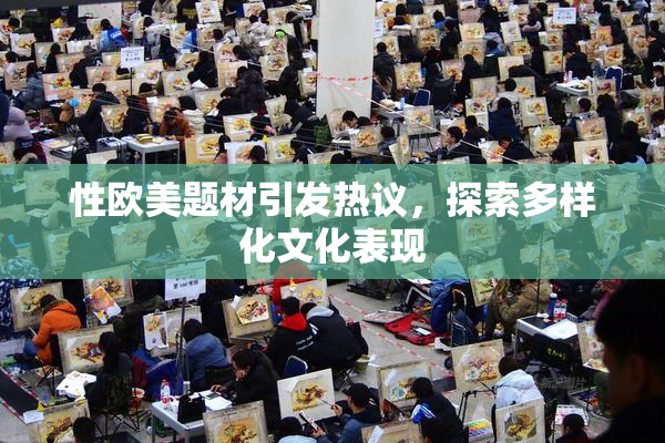 性欧美题材引发热议，探索多样化文化表现