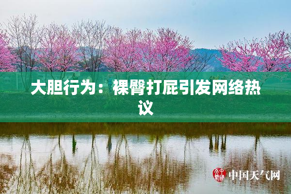大胆行为：裸臀打屁引发网络热议