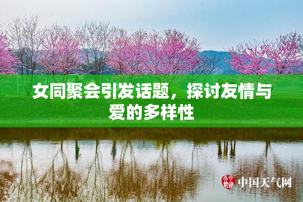 女同聚会引发话题，探讨友情与爱的多样性