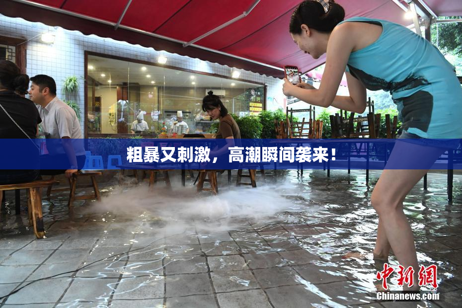 粗暴又刺激，高潮瞬间袭来！