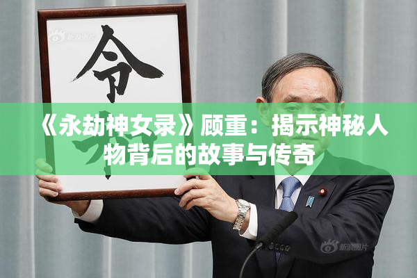 《永劫神女录》顾重：揭示神秘人物背后的故事与传奇