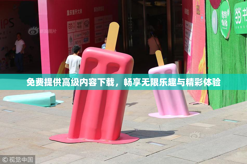 免费提供高级内容下载，畅享无限乐趣与精彩体验