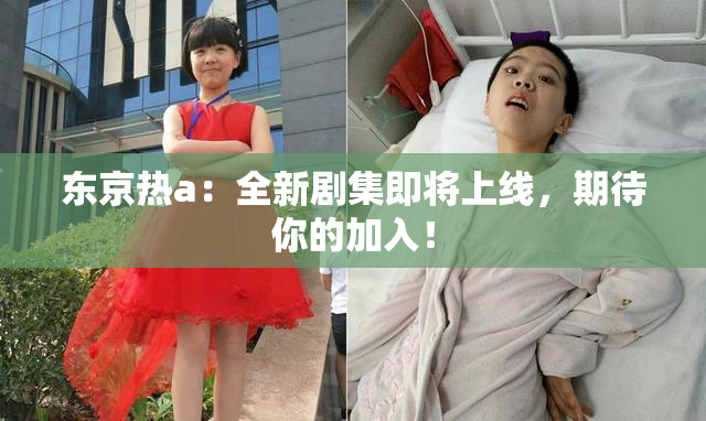 东京热a：全新剧集即将上线，期待你的加入！