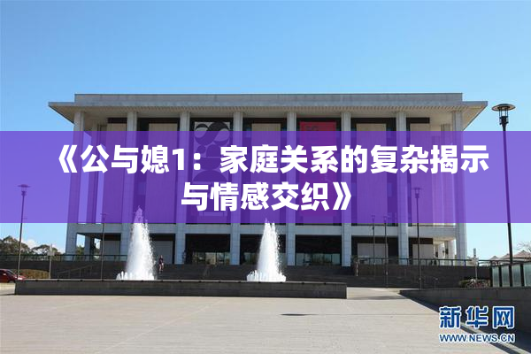 《公与媳1：家庭关系的复杂揭示与情感交织》