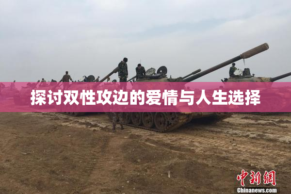 探讨双性攻边的爱情与人生选择