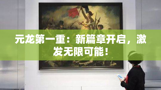 元龙第一重：新篇章开启，激发无限可能！