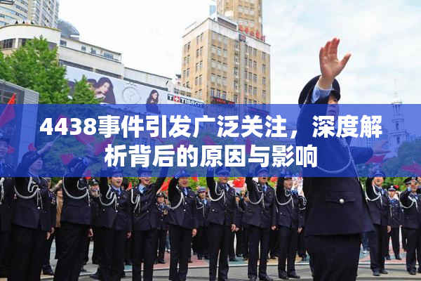 4438事件引发广泛关注，深度解析背后的原因与影响
