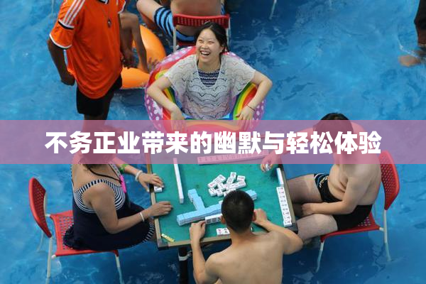 不务正业带来的幽默与轻松体验