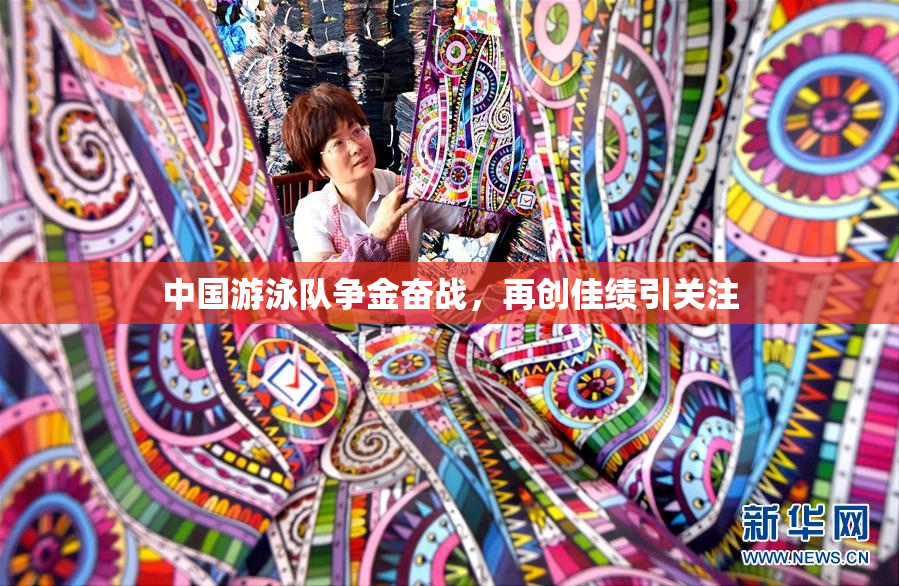 中国游泳队争金奋战，再创佳绩引关注