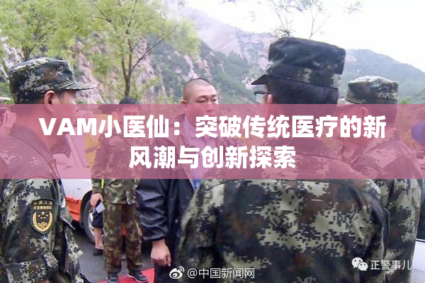 VAM小医仙：突破传统医疗的新风潮与创新探索