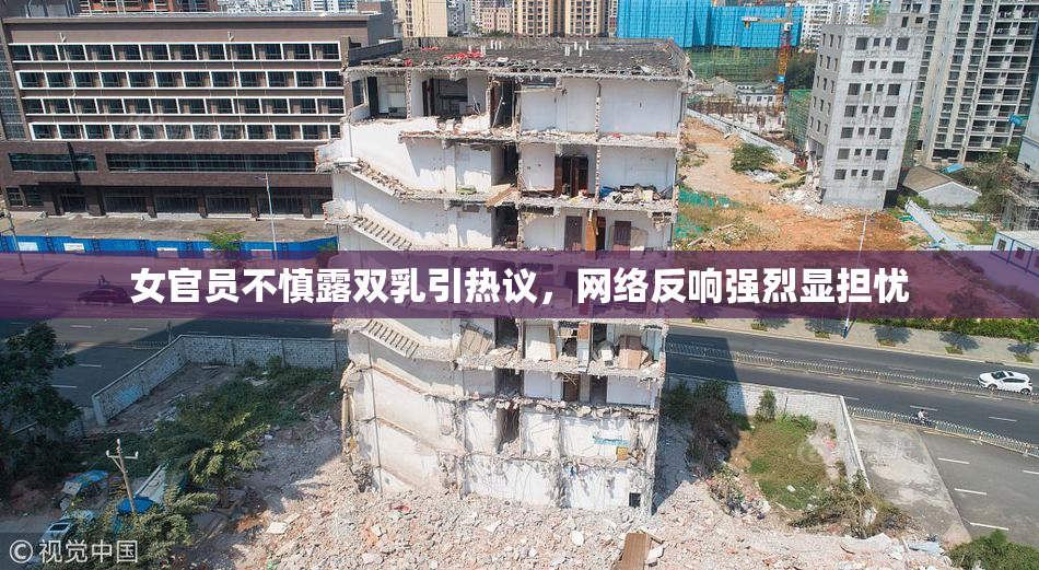 女官员不慎露双乳引热议，网络反响强烈显担忧
