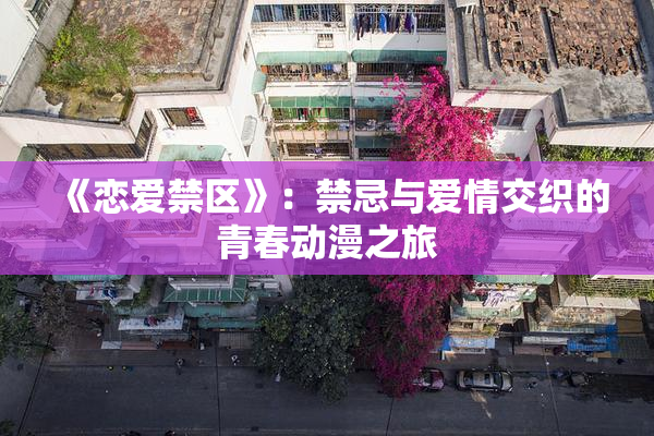 《恋爱禁区》：禁忌与爱情交织的青春动漫之旅