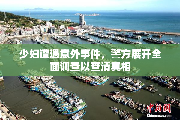 少妇遭遇意外事件，警方展开全面调查以查清真相