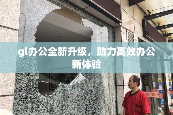 gl办公全新升级，助力高效办公新体验