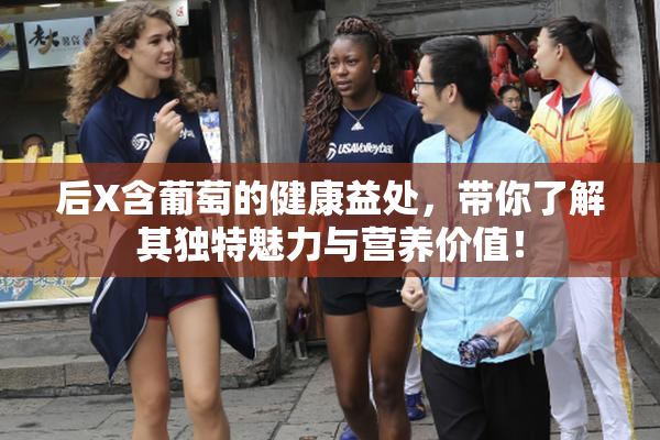 后X含葡萄的健康益处，带你了解其独特魅力与营养价值！