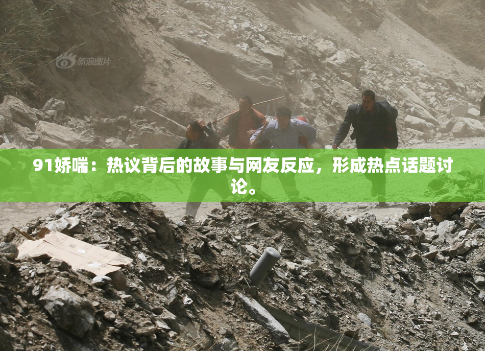 91娇喘：热议背后的故事与网友反应，形成热点话题讨论。