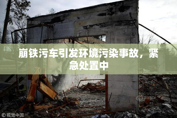 崩铁污车引发环境污染事故，紧急处置中