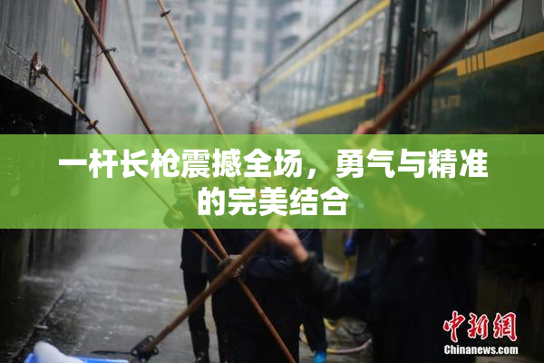 一杆长枪震撼全场，勇气与精准的完美结合