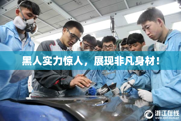 黑人实力惊人，展现非凡身材！