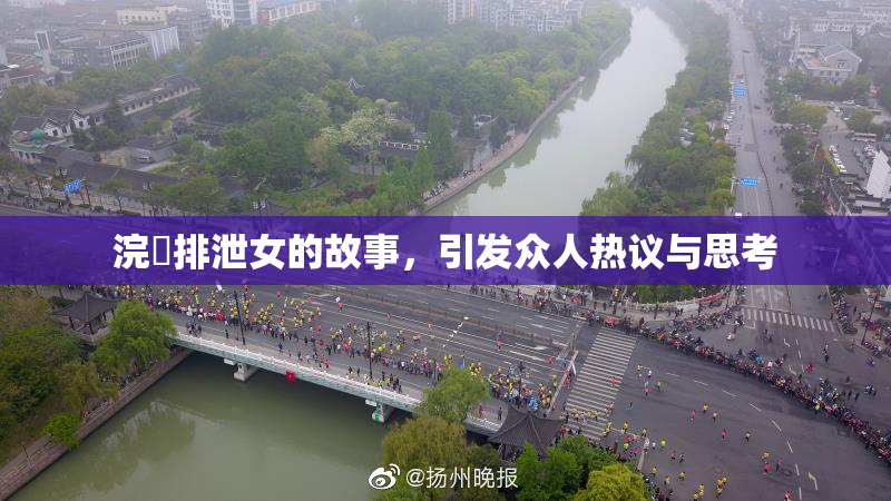 浣腸排泄女的故事，引发众人热议与思考