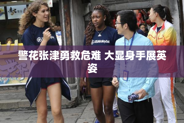 警花张津勇救危难 大显身手展英姿