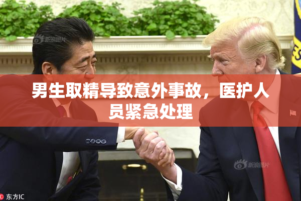 男生取精导致意外事故，医护人员紧急处理