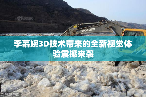 李慕婉3D技术带来的全新视觉体验震撼来袭