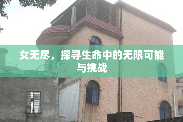 女无尽，探寻生命中的无限可能与挑战