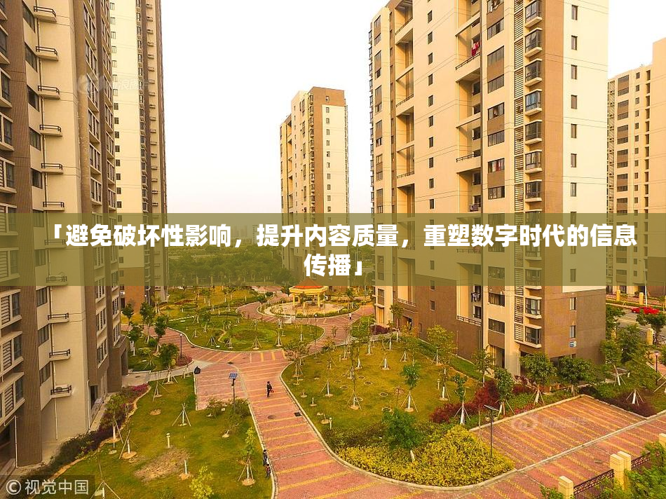 「避免破坏性影响，提升内容质量，重塑数字时代的信息传播」
