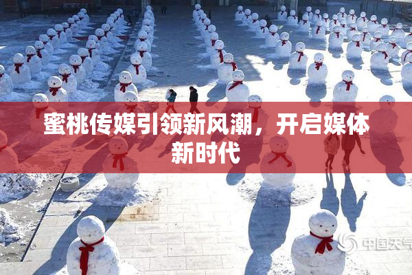 蜜桃传媒引领新风潮，开启媒体新时代