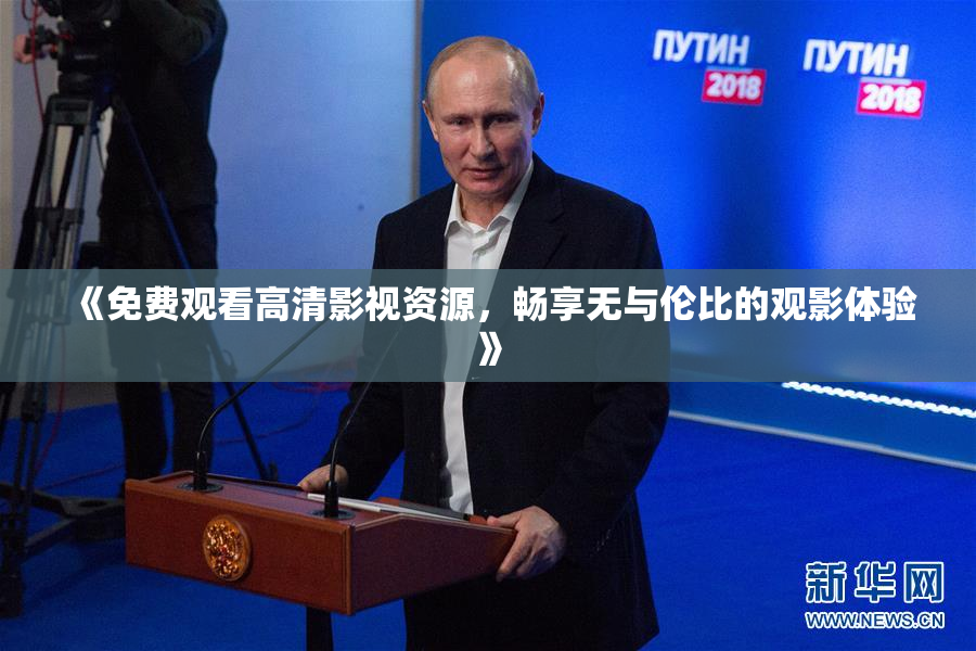 《免费观看高清影视资源，畅享无与伦比的观影体验》