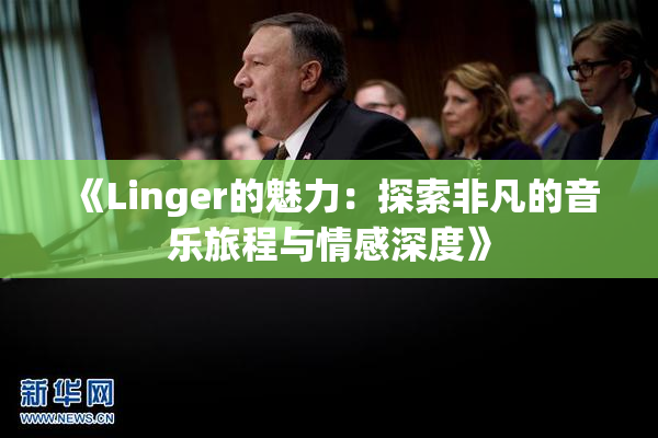 《Linger的魅力：探索非凡的音乐旅程与情感深度》
