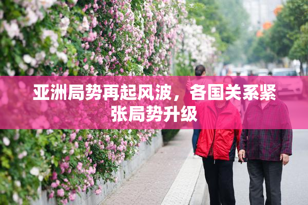 亚洲局势再起风波，各国关系紧张局势升级