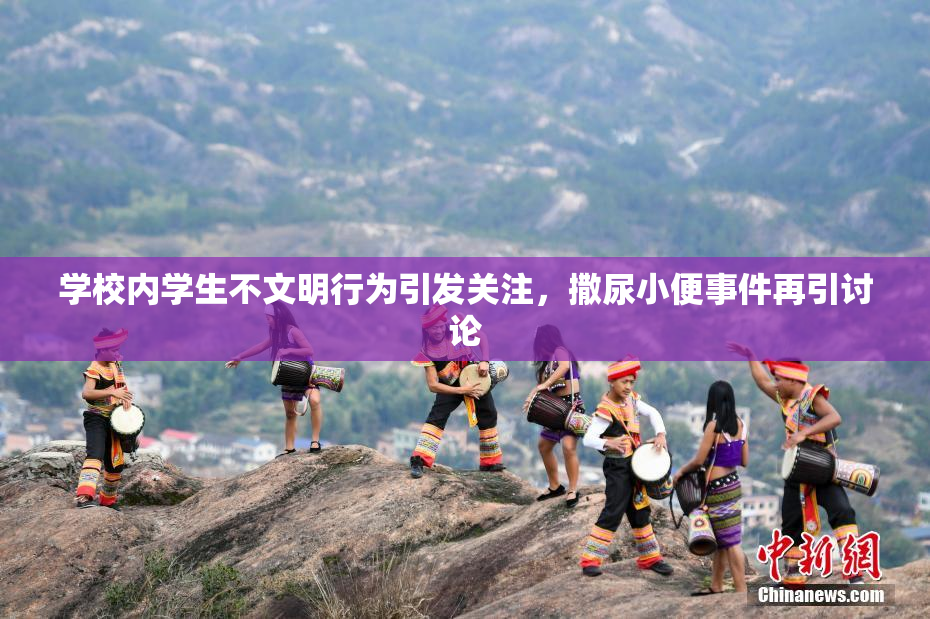 学校内学生不文明行为引发关注，撒尿小便事件再引讨论