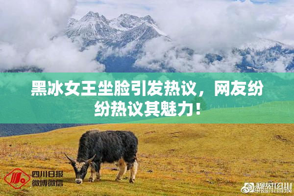 黑冰女王坐脸引发热议，网友纷纷热议其魅力！