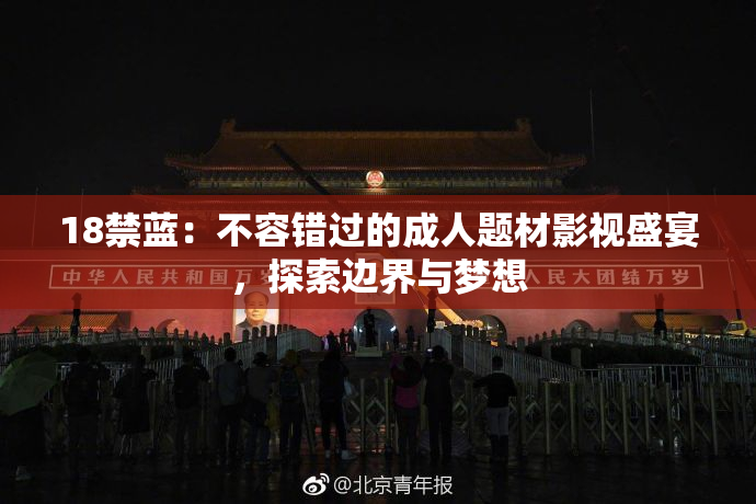 18禁蓝：不容错过的成人题材影视盛宴，探索边界与梦想