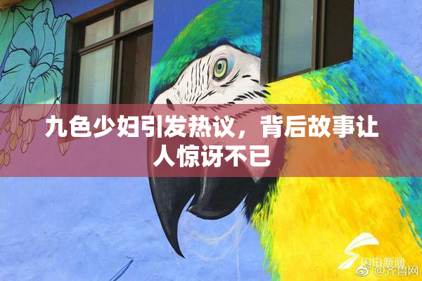九色少妇引发热议，背后故事让人惊讶不已