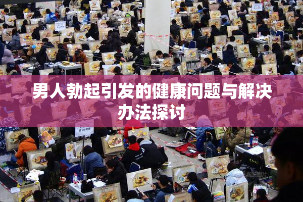 男人勃起引发的健康问题与解决办法探讨