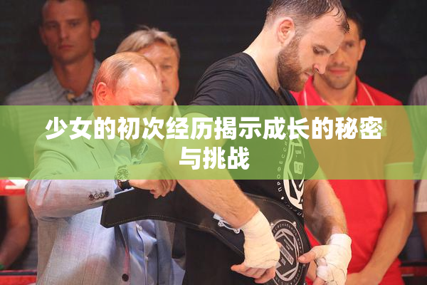 少女的初次经历揭示成长的秘密与挑战