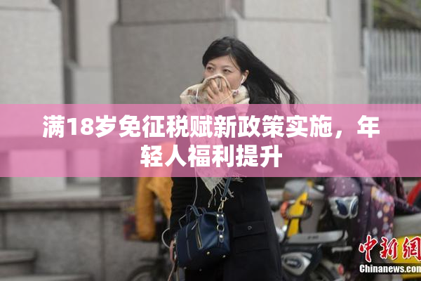 满18岁免征税赋新政策实施，年轻人福利提升