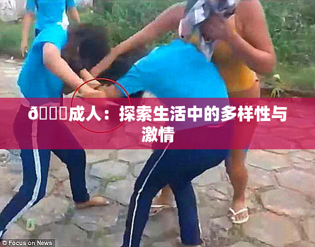 🔞成人：探索生活中的多样性与激情