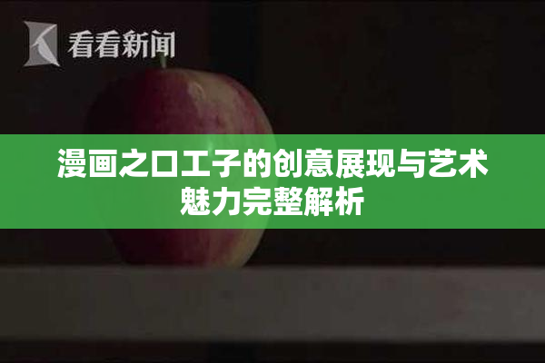 漫画之口工子的创意展现与艺术魅力完整解析