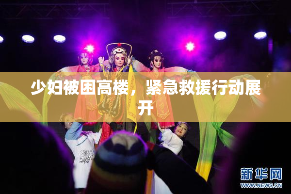 少妇被困高楼，紧急救援行动展开