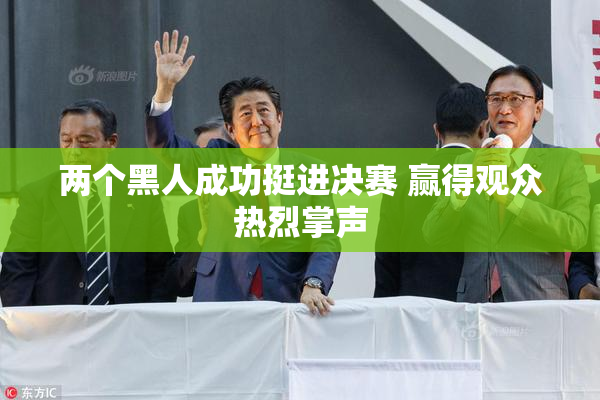 两个黑人成功挺进决赛 赢得观众热烈掌声