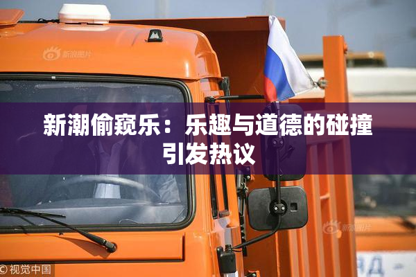 新潮偷窥乐：乐趣与道德的碰撞引发热议