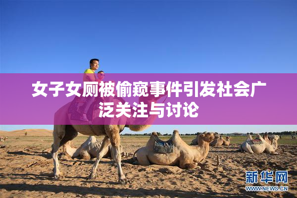 女子女厕被偷窥事件引发社会广泛关注与讨论