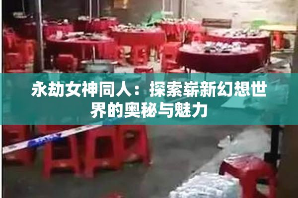 永劫女神同人：探索崭新幻想世界的奥秘与魅力