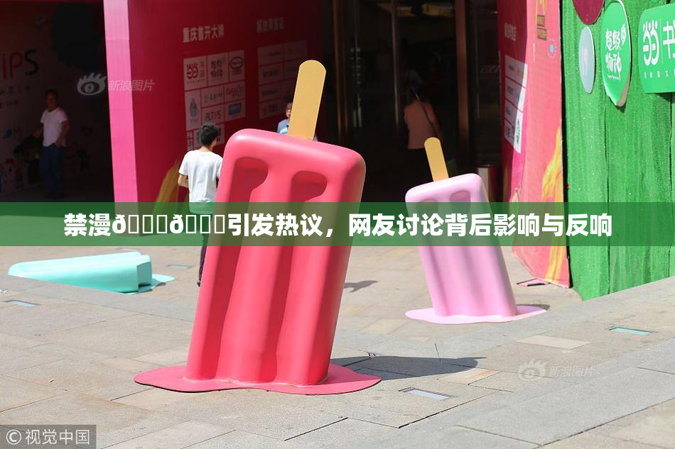 禁漫🍆🍑引发热议，网友讨论背后影响与反响